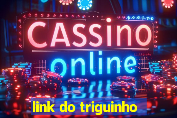 link do triguinho